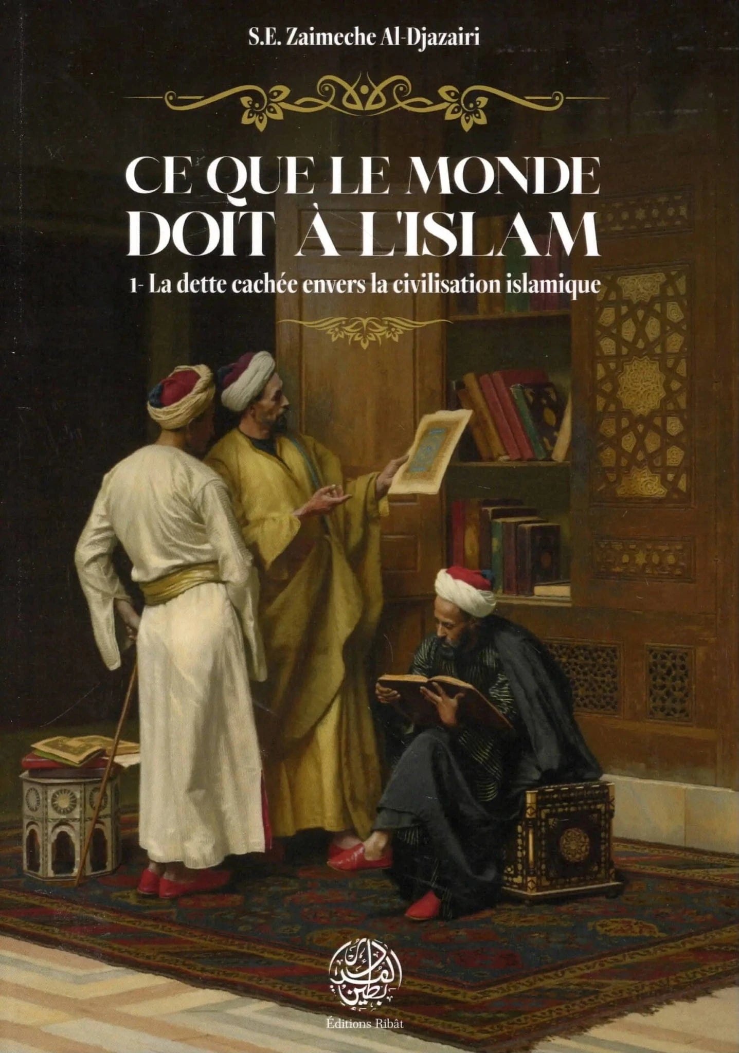 Ce que le monde doit à l’Islam (Tome 1) de Z.E. Zaimeche Al-Djazairi Ribât Livre > Islam > Histoire du monde arabo-musulman 9782491948450 Librairie Musulmane Al-imen
