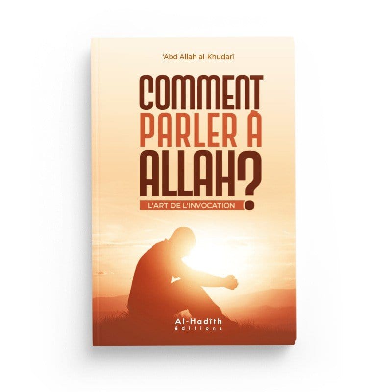Comment parler à Allah ? L'art de l'invocation - Abdullah Al-Khudarî Al-Hadîth Livre > Islam > Foi et Spiritualité 9782875452214 Librairie Musulmane Al-imen