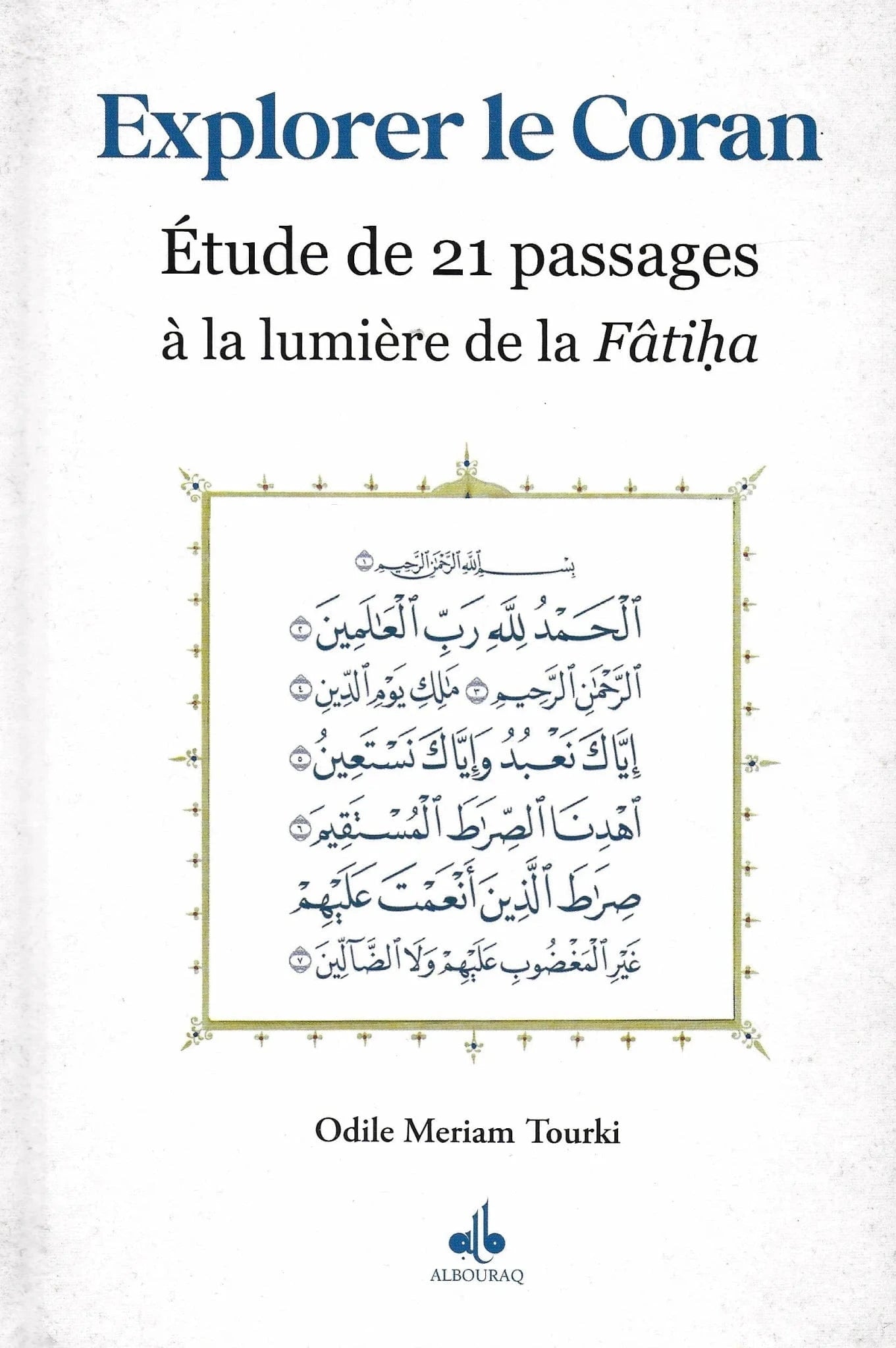 Explorer le Coran - Étude de 21 passages à la lumière de la Fâtiha par Odile Meriam Tourki Al Bouraq Livre > Islam 9791022505918 Librairie Musulmane Al-imen