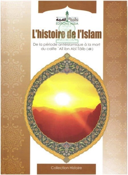 L'histoire de l'Islam - De la période antéislamique à la mort du calife Ali Ibn Abi Talib Assia Livre > Islam > Histoire du monde arabo-musulman 9782350060064 Librairie Musulmane Al-imen