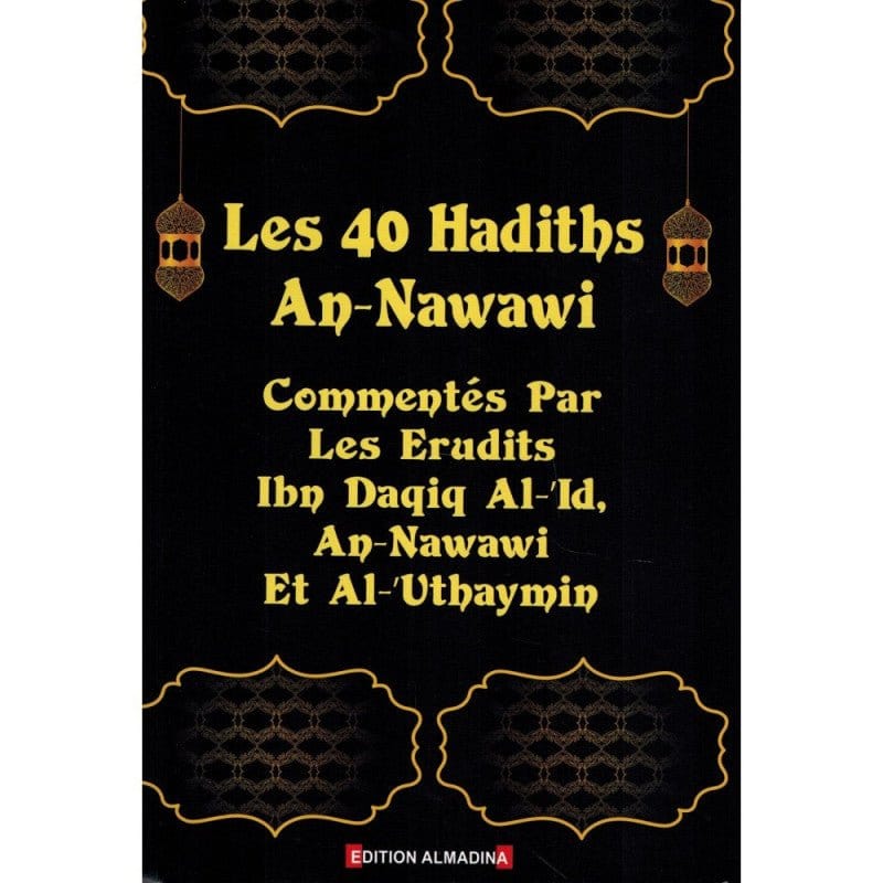 Les 40 Hadiths An-Nawawi - Commentés par les Erudits Ibn Daqiq Al-'Id, An-Nawawi et Al-'Uthaymin Al-Madina Livre Islam Hadith (Traditions Prophétiques) 9789954961377 Librairie Musulmane Al-imen