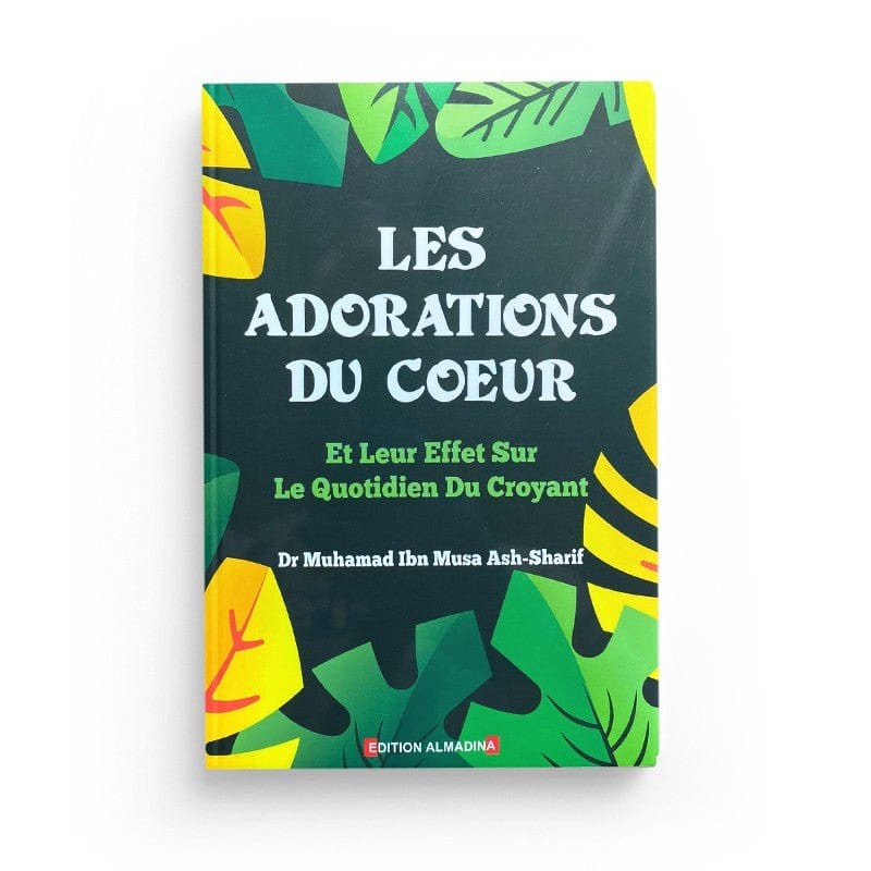 Les Adorations du Coeur , Et leur Effets sur le Quotidien du Croyant , de Dr Muhamad Ash- Sharif Al-Madina Livre > Islam > Foi et Spiritualité 9789954718230 Librairie Musulmane Al-imen