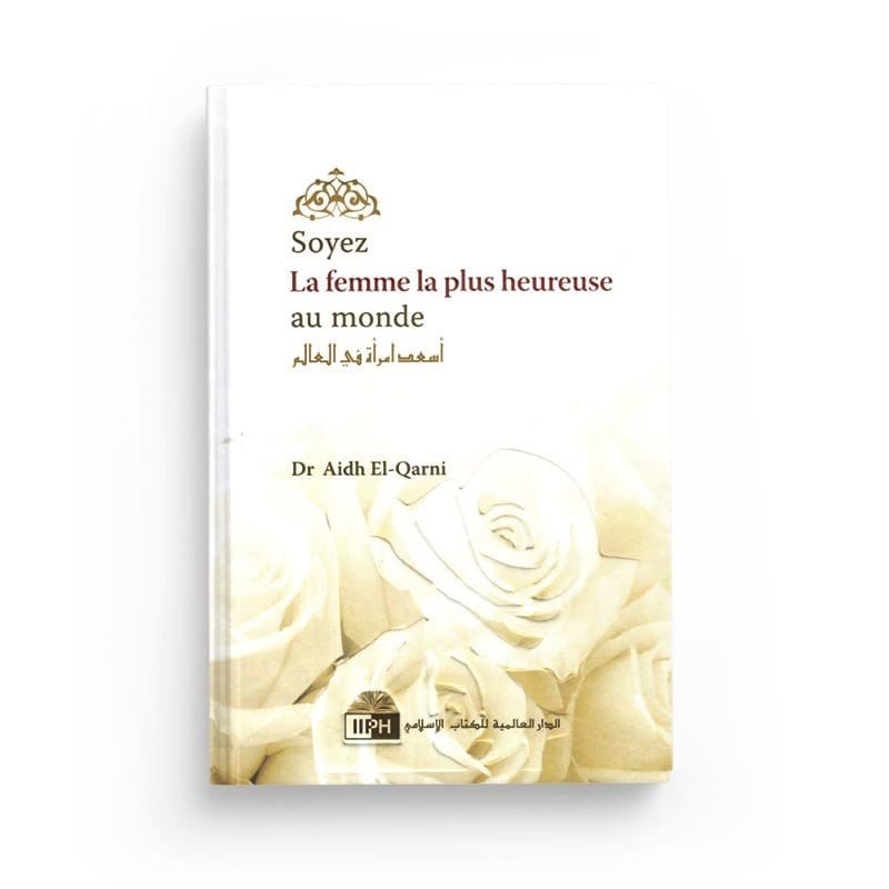Soyez la femme la plus heureuse du monde, de Aidh El-Qarni, 2ème édition IIPH Livre Islam Femme 9786035011303 Librairie Musulmane Al-imen
