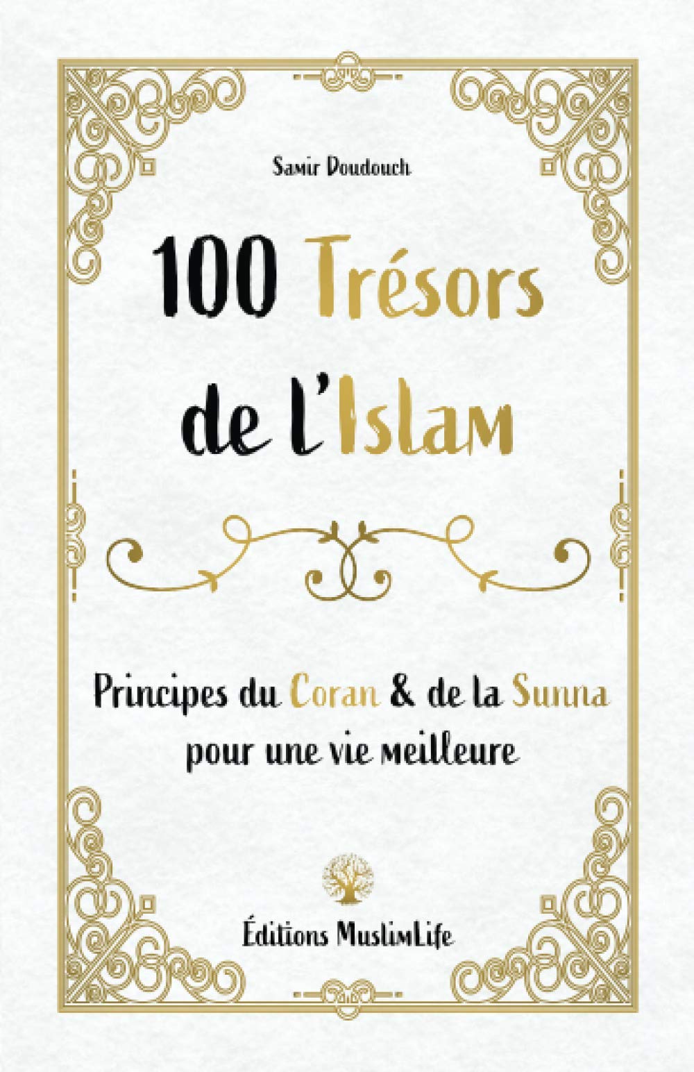 100 Trésors de l'Islam - Principes du Coran et de la Sunna pour une vie meilleure - Samir Doudouch - Muslim Life MuslimLife Livre > Islam > Foi et Spiritualité 9781952608018 Librairie Musulmane Al-imen
