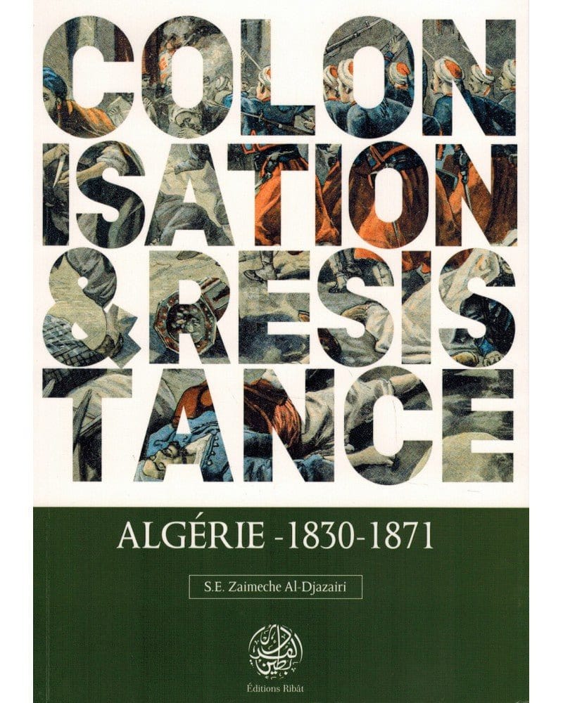 Colonisation et Résistance : Algérie (1830-1871) Ribât Livre > Islam > Histoire du monde arabo-musulman 9782491948016 Librairie Musulmane Al-imen