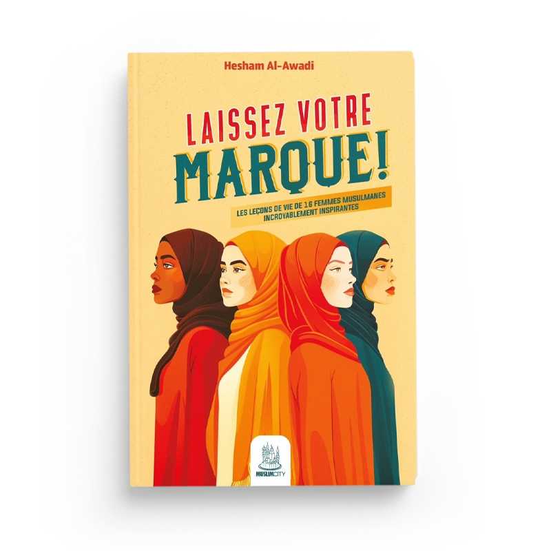 Laissez votre marque ! – les leçons de vie de 16 femmes musulmanes de Hesham Al-Awadi MuslimCity Livre > Islam 9782491948559 Librairie Musulmane Al-imen