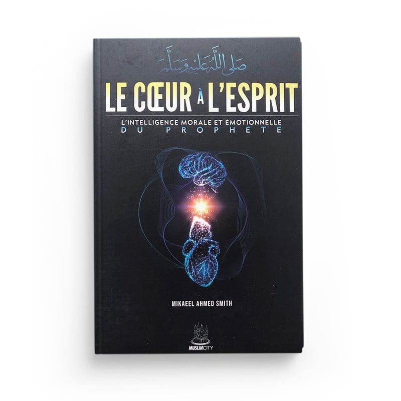Le cœur à l'esprit - l'intelligence morale et émotionnelle du Prophète - MuslimCity MuslimCity Livre > Islam > Essai 9782491948191 Librairie Musulmane Al-imen