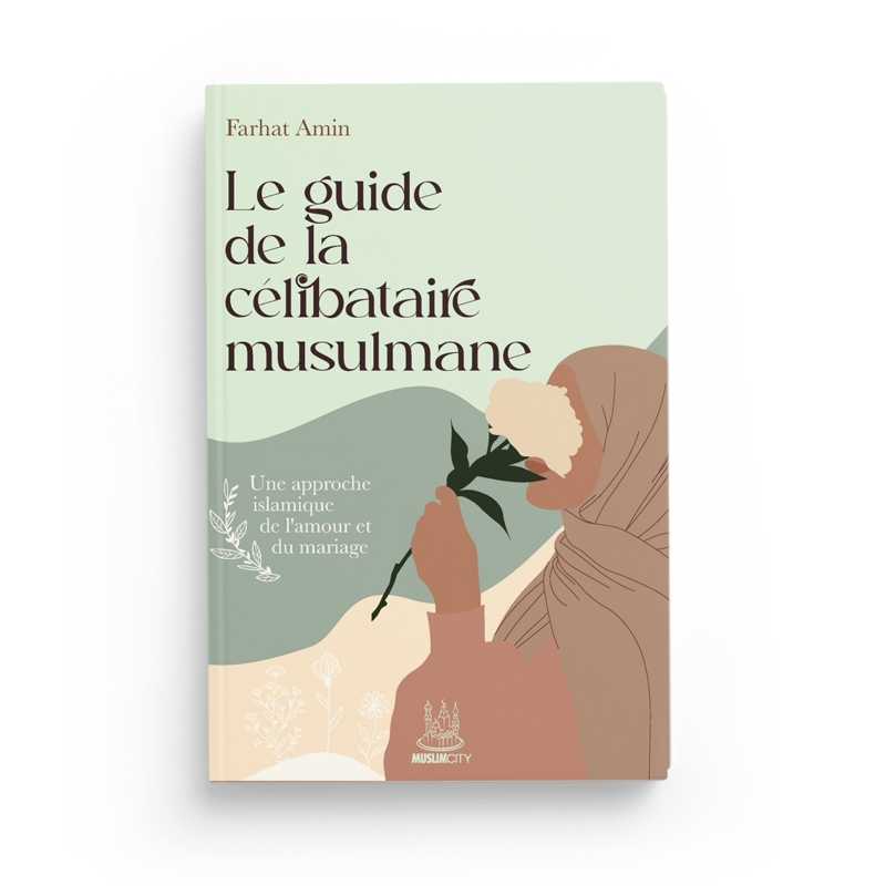 Le guide de la célibataire musulmane : une approche islamique de l’amour et du mariage de Farhat Amin MuslimCity Livre > Islam 9782491948535 Librairie Musulmane Al-imen