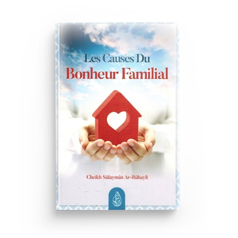 LES CAUSES DU BONHEUR FAMILIAL - CHEIKH SÛLAYMÂN AR - RÛHAYLI - EDITIONS IBN BADIS disponible chez Al - imen