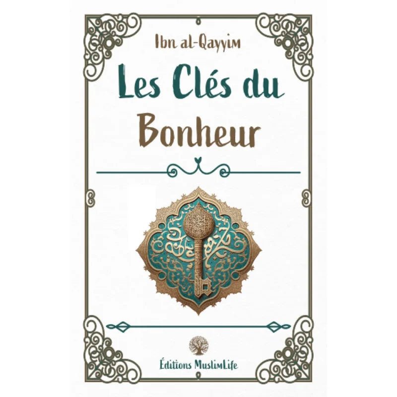 Les clés du bonheur - Ibn Al - Qayyim : Guide Essentiel pour le Bonheur en Islam Al - imen