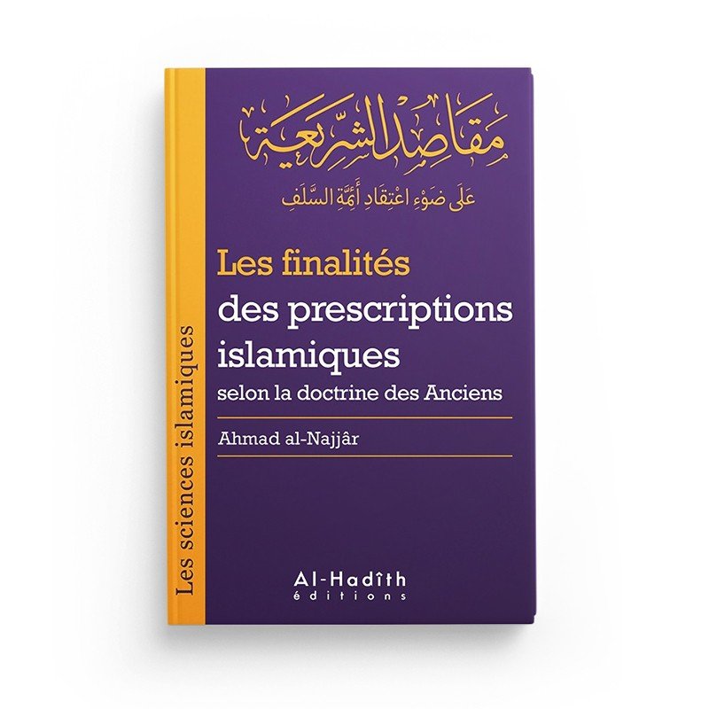 Les finalités des prescriptions islamiques selon la doctrine des Anciens (collection sciences islamiques) - éditions Al - Hadîth - Livres par édition par Al - Hadîth disponible chez Al - imen