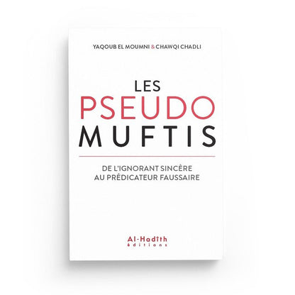 Les pseudos Muftis – De l’ignorant sincère au prédicateur faussaire - Yaqoub el Moumni & Chawqi Chadli - Editions Al hadith Al - imen