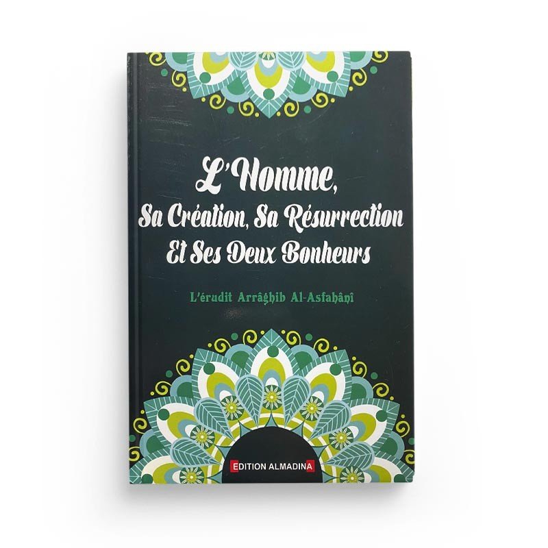 L'Homme, Sa Création, Sa Résurrection Et Ses Deux Bonheurs, de Arrâghib Al - Asfahânî Al - imen