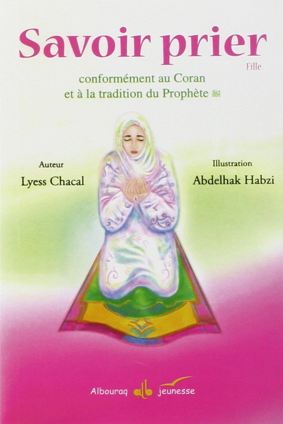 Savoir prier : Conformément au Coran et à la tradition du Prophète, Version fille Al Bouraq Livres > Islam > Prière (Salat) 9782841613656 Librairie Musulmane Al-imen