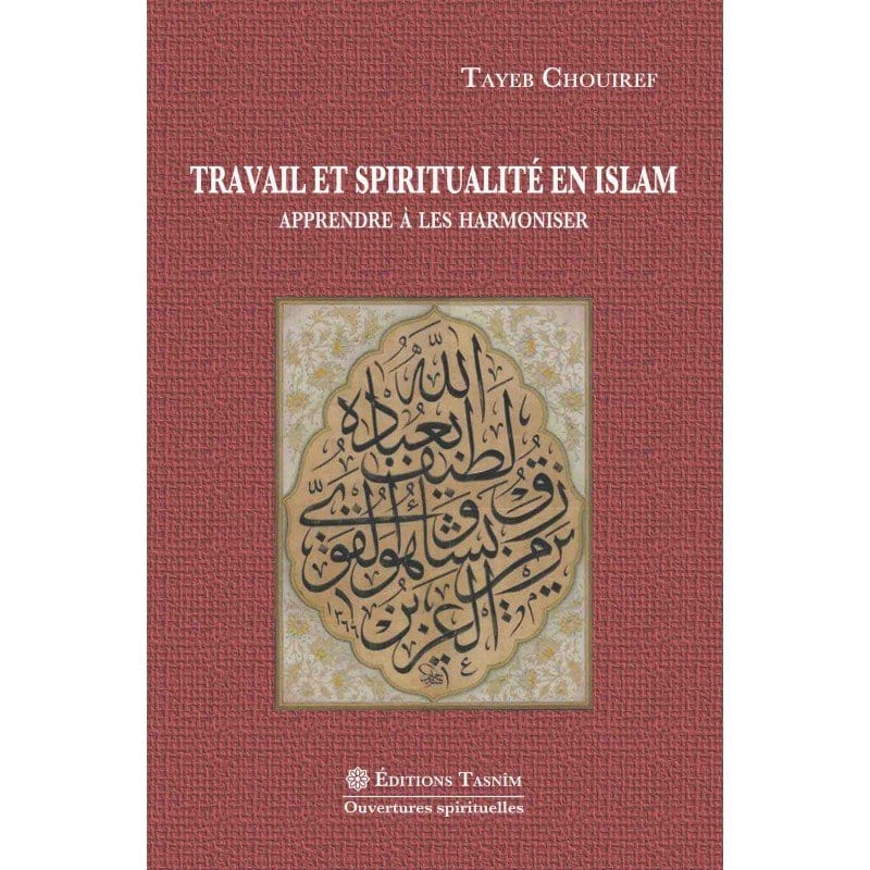 Travail et spiritualité en Islam. Apprendre à les harmoniser. Tasnîm Livre > Islam > Foi et Spiritualité 9791091300247 Librairie Musulmane Al-imen